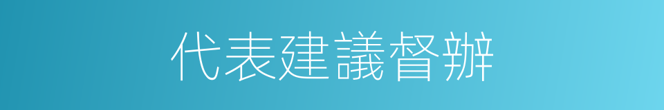 代表建議督辦的同義詞