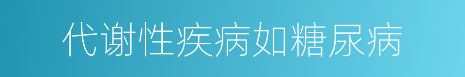 代谢性疾病如糖尿病的同义词