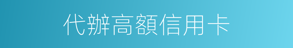 代辦高額信用卡的同義詞