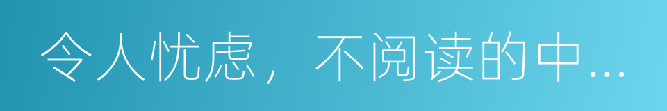 令人忧虑，不阅读的中国人的同义词