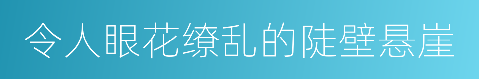 令人眼花缭乱的陡壁悬崖的同义词