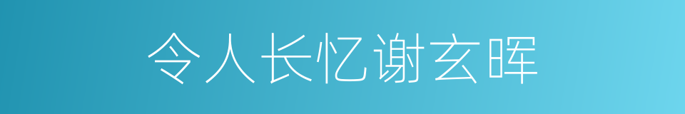 令人长忆谢玄晖的同义词