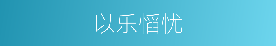 以乐慆忧的意思