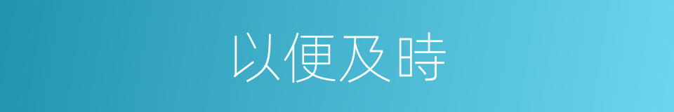 以便及時的同義詞