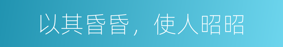 以其昏昏，使人昭昭的意思