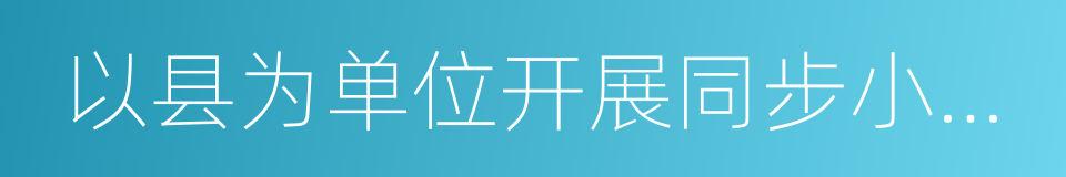 以县为单位开展同步小康创建活动简报的同义词