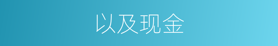 以及现金的意思