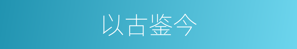 以古鉴今的意思