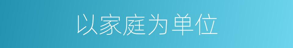 以家庭为单位的同义词