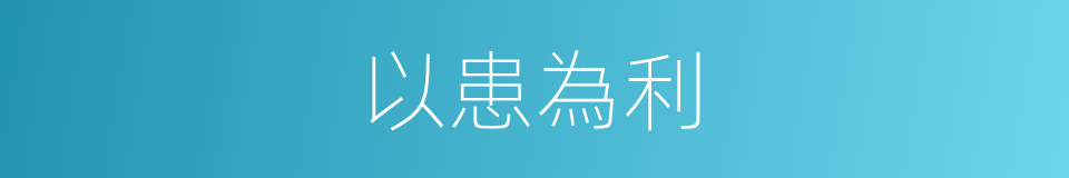 以患為利的意思
