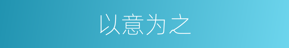 以意为之的意思