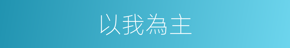 以我為主的同義詞