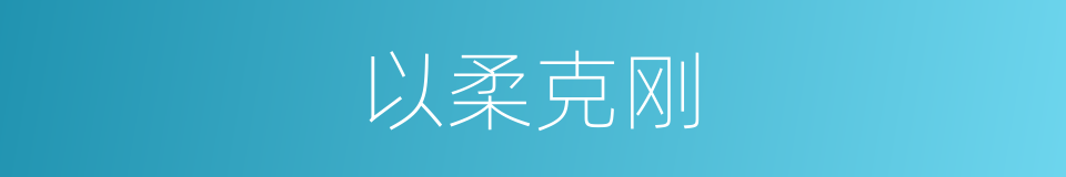 以柔克刚的意思