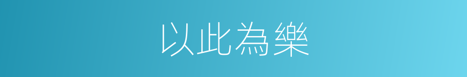 以此為樂的同義詞