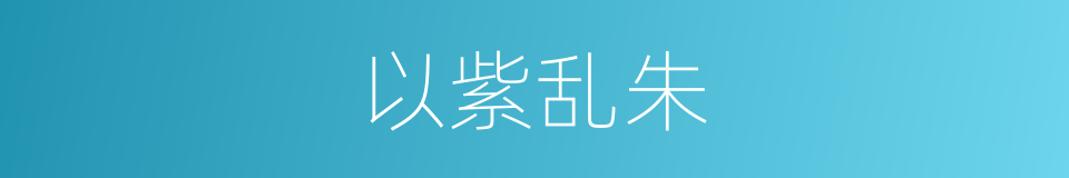 以紫乱朱的意思