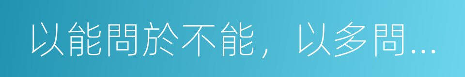 以能問於不能，以多問於寡的同義詞