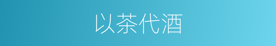 以茶代酒的意思