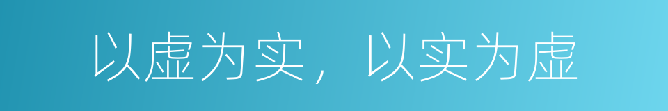 以虚为实，以实为虚的同义词