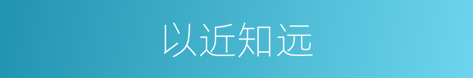 以近知远的意思