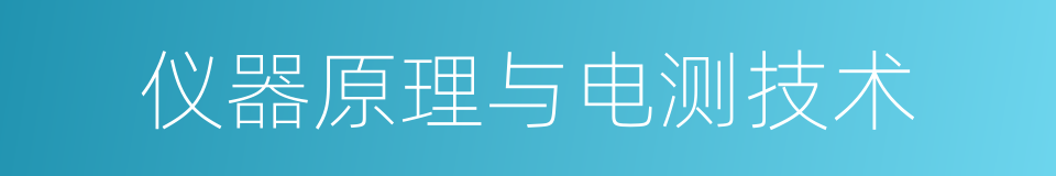 仪器原理与电测技术的同义词