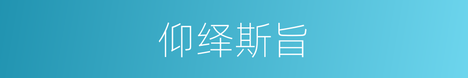 仰绎斯旨的同义词