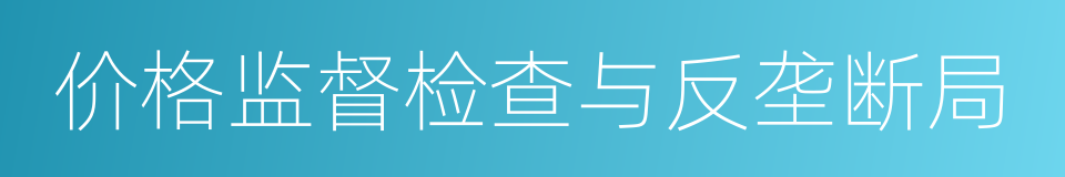 价格监督检查与反垄断局的同义词