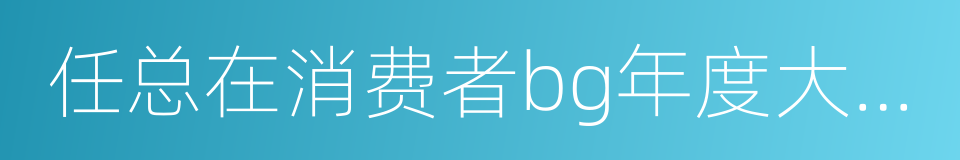 任总在消费者bg年度大会上的讲话的同义词