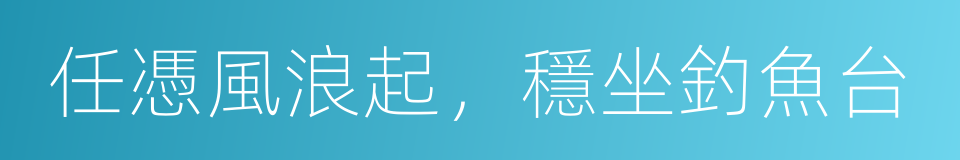 任憑風浪起，穩坐釣魚台的意思
