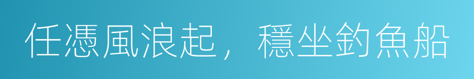 任憑風浪起，穩坐釣魚船的意思