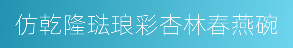 仿乾隆琺琅彩杏林春燕碗的同義詞