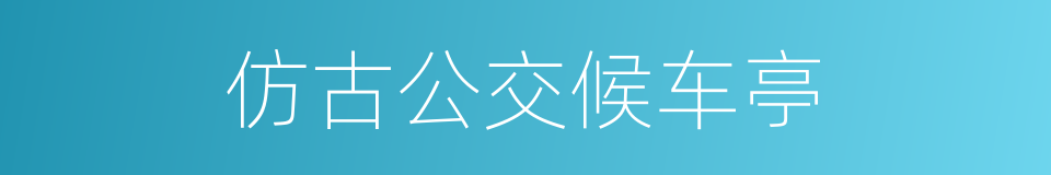 仿古公交候车亭的同义词