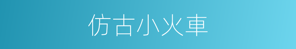 仿古小火車的同義詞