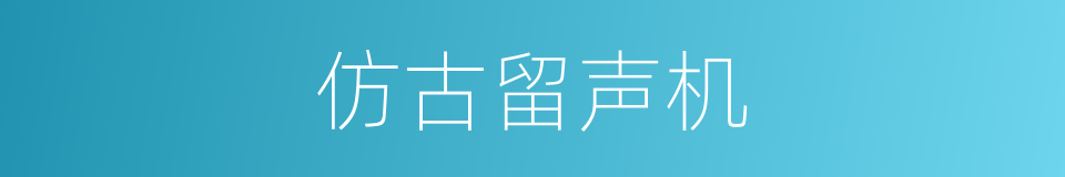 仿古留声机的同义词