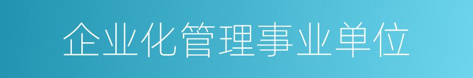 企业化管理事业单位的同义词