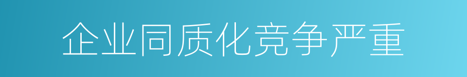 企业同质化竞争严重的同义词