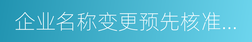 企业名称变更预先核准通知书的同义词