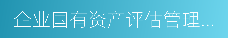 企业国有资产评估管理暂行办法的同义词