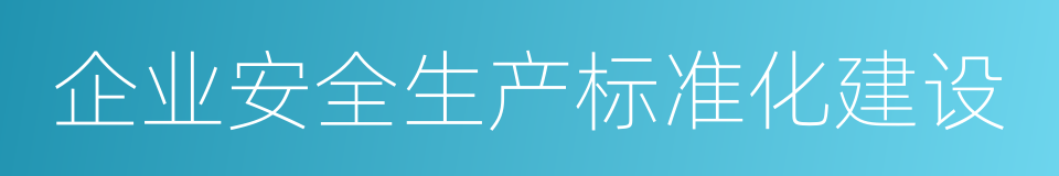 企业安全生产标准化建设的同义词