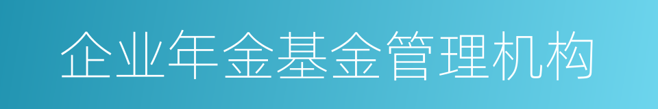 企业年金基金管理机构的同义词