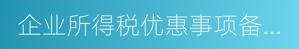 企业所得税优惠事项备案管理目录的同义词