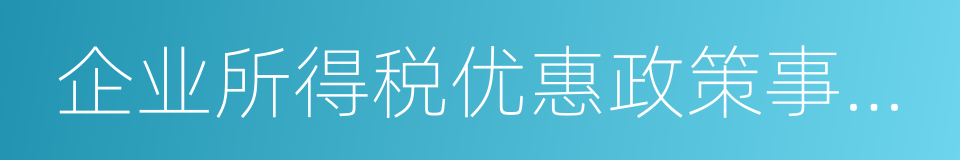 企业所得税优惠政策事项办理办法的同义词