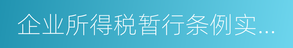 企业所得税暂行条例实施细则的同义词