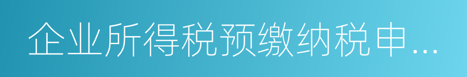 企业所得税预缴纳税申报表的同义词