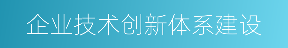 企业技术创新体系建设的同义词
