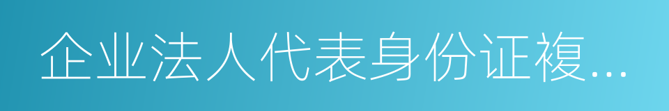 企业法人代表身份证複印件的同义词