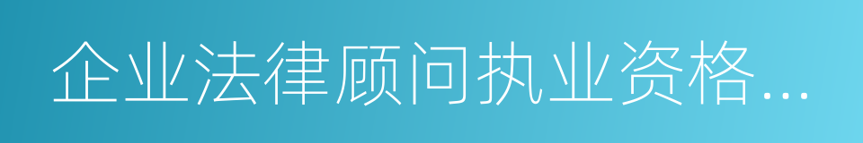 企业法律顾问执业资格考试的同义词