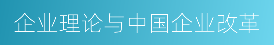 企业理论与中国企业改革的同义词