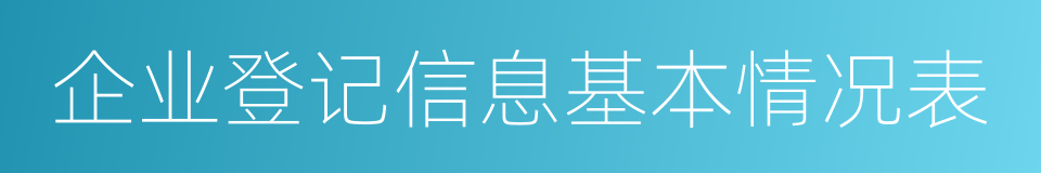 企业登记信息基本情况表的同义词