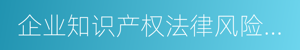 企业知识产权法律风险防范的同义词