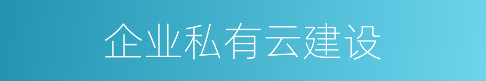 企业私有云建设的同义词